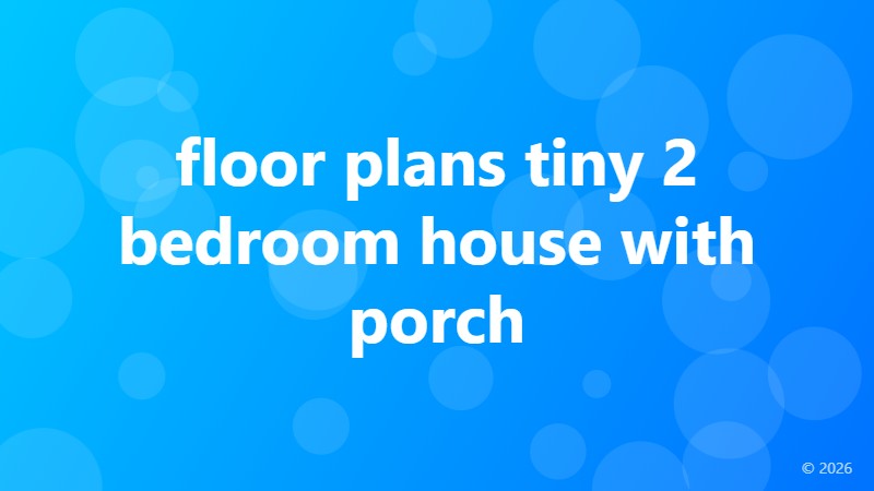 floor plans tiny 2 bedroom house with porch